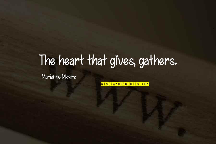 Gathers Quotes By Marianne Moore: The heart that gives, gathers.