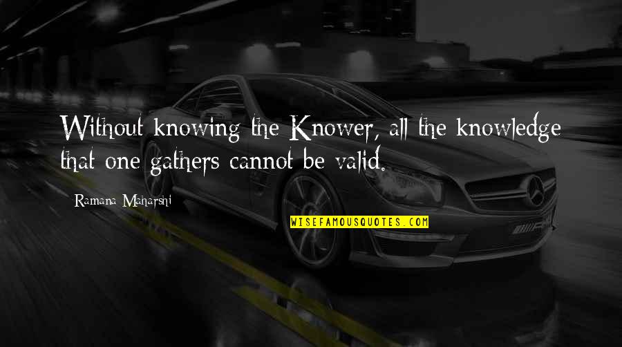 Gathers Quotes By Ramana Maharshi: Without knowing the Knower, all the knowledge that