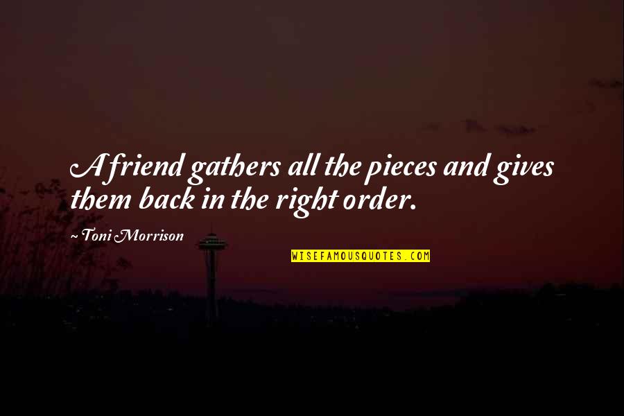 Gathers Quotes By Toni Morrison: A friend gathers all the pieces and gives