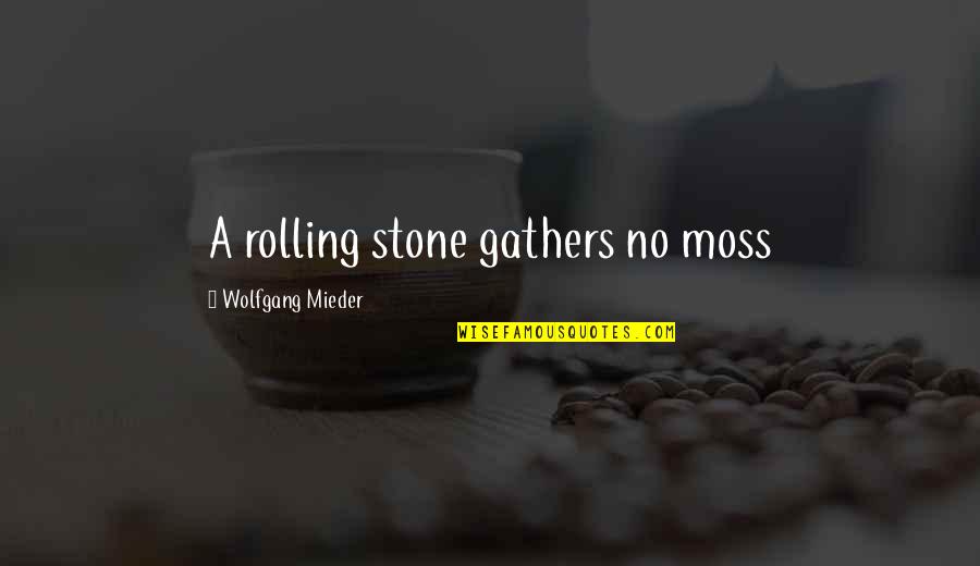 Gathers Quotes By Wolfgang Mieder: A rolling stone gathers no moss