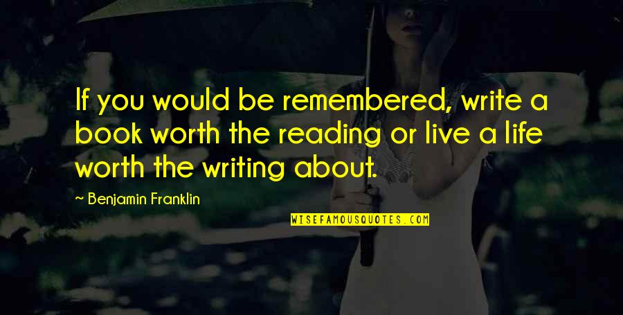 Gatherum Quotes By Benjamin Franklin: If you would be remembered, write a book