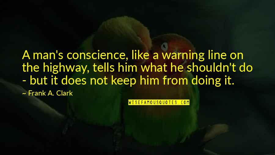 Gatherum Quotes By Frank A. Clark: A man's conscience, like a warning line on