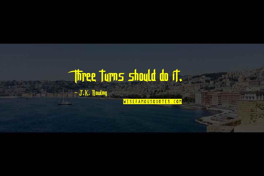 Gatherum Quotes By J.K. Rowling: Three turns should do it.