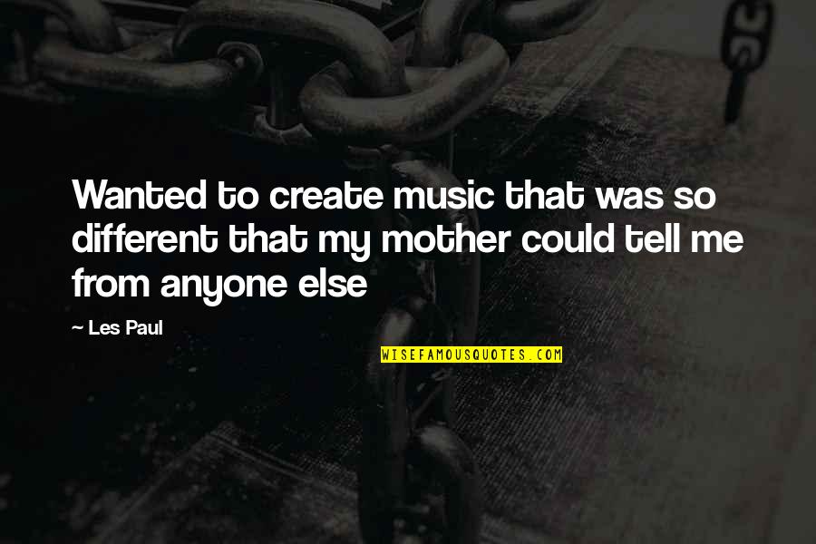 Gatherum Quotes By Les Paul: Wanted to create music that was so different