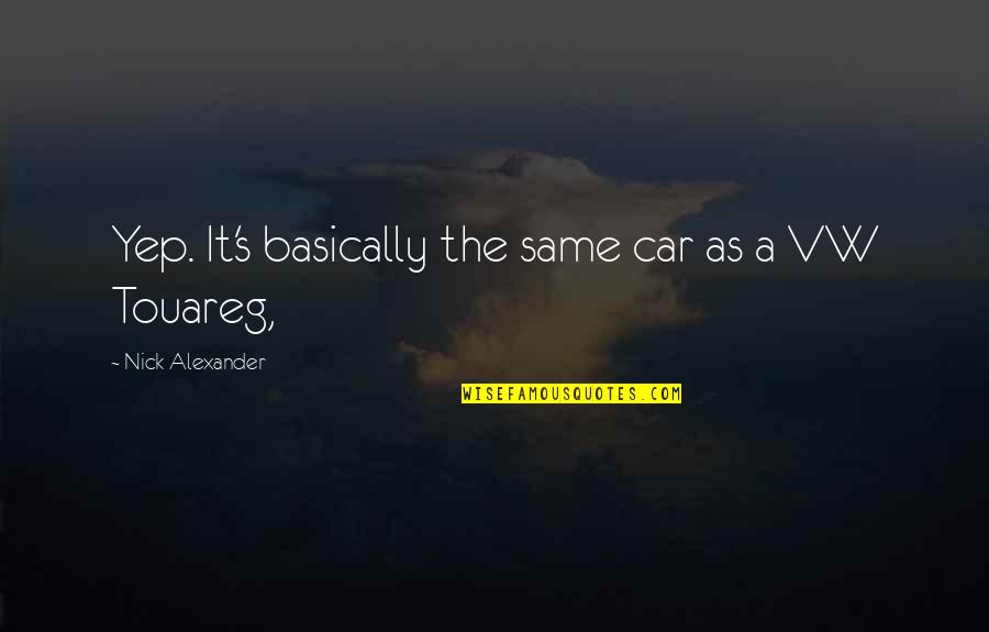 Gatherum Quotes By Nick Alexander: Yep. It's basically the same car as a