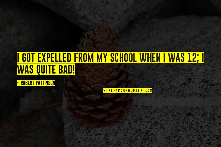 Gatherum Quotes By Robert Pattinson: I got expelled from my school when I