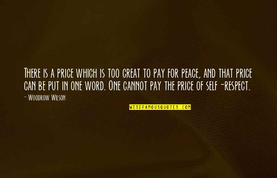 Gatherum Quotes By Woodrow Wilson: There is a price which is too great