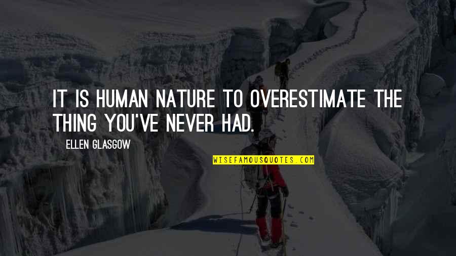 Gathorne Hardy Quotes By Ellen Glasgow: It is human nature to overestimate the thing Gathorne Hardy Quotes By Ellen Glasgow: It is human nature to overestimate the thing