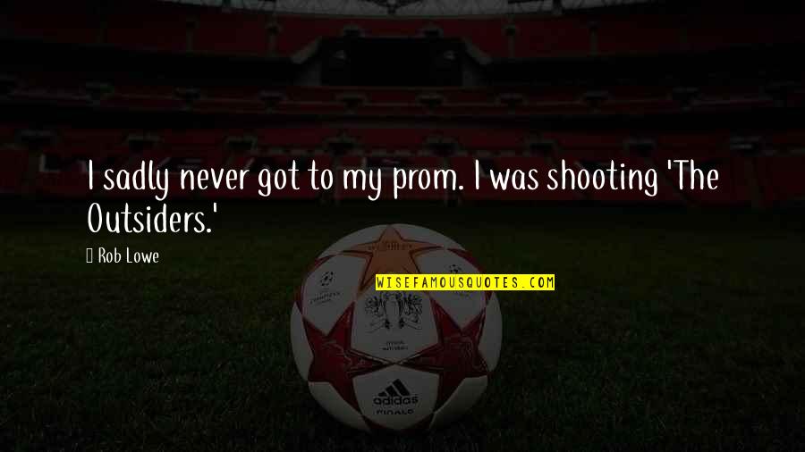 Gathorne Hardy Quotes By Rob Lowe: I sadly never got to my prom. I