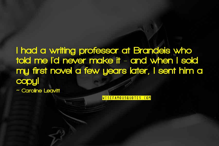 Gatilho Arma Quotes By Caroline Leavitt: I had a writing professor at Brandeis who