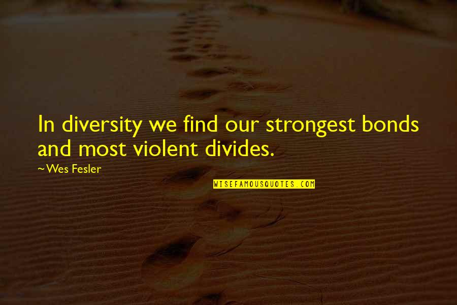 Gatilho Arma Quotes By Wes Fesler: In diversity we find our strongest bonds and