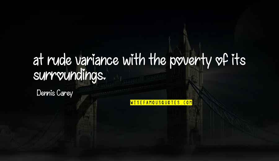 Gatillos Quotes By Dennis Carey: at rude variance with the poverty of its