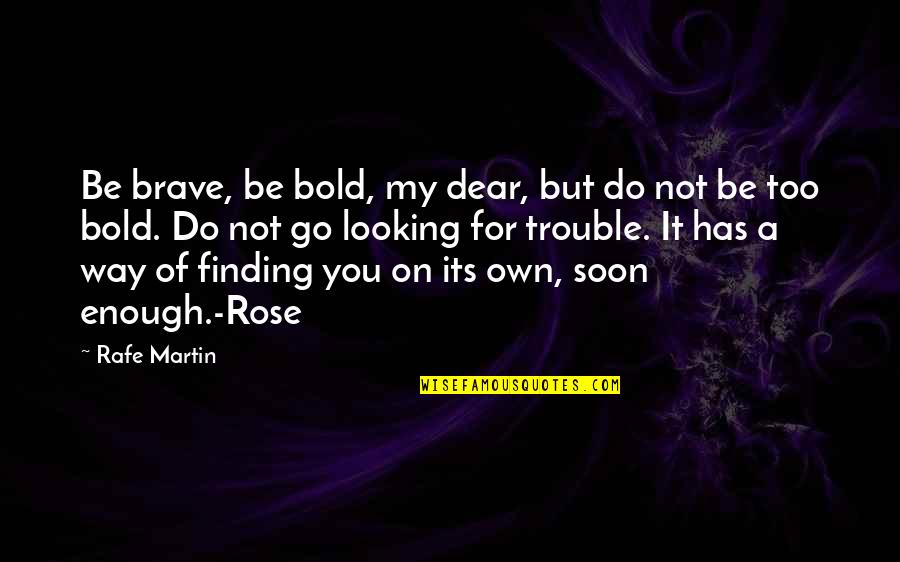 Gatillos Quotes By Rafe Martin: Be brave, be bold, my dear, but do