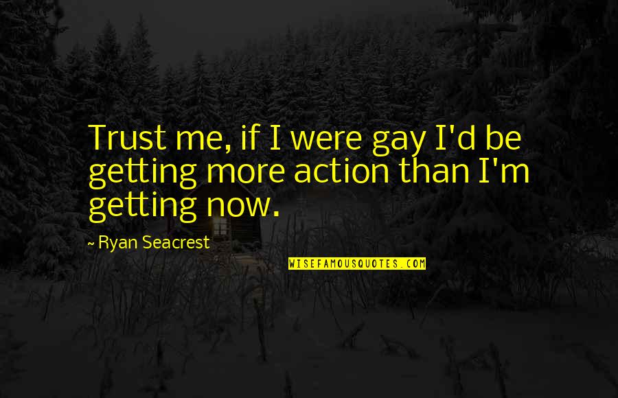 Gatillos Quotes By Ryan Seacrest: Trust me, if I were gay I'd be
