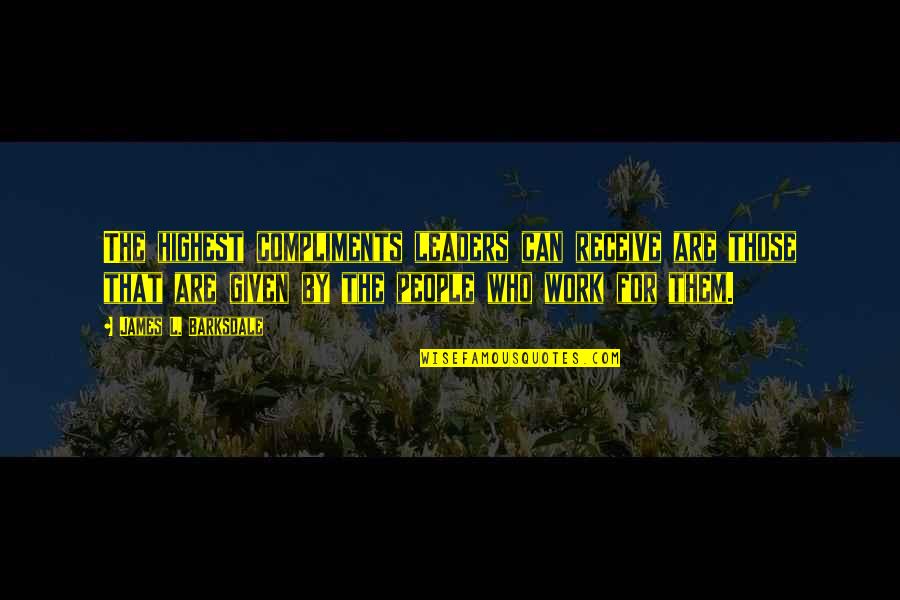 Gatinha Assanhada Quotes By James L. Barksdale: The highest compliments leaders can receive are those Gatinha Assanhada Quotes By James L. Barksdale: The highest compliments leaders can receive are those