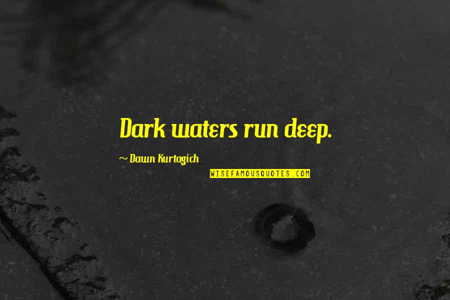 Gatinhos A Mear Quotes By Dawn Kurtagich: Dark waters run deep.