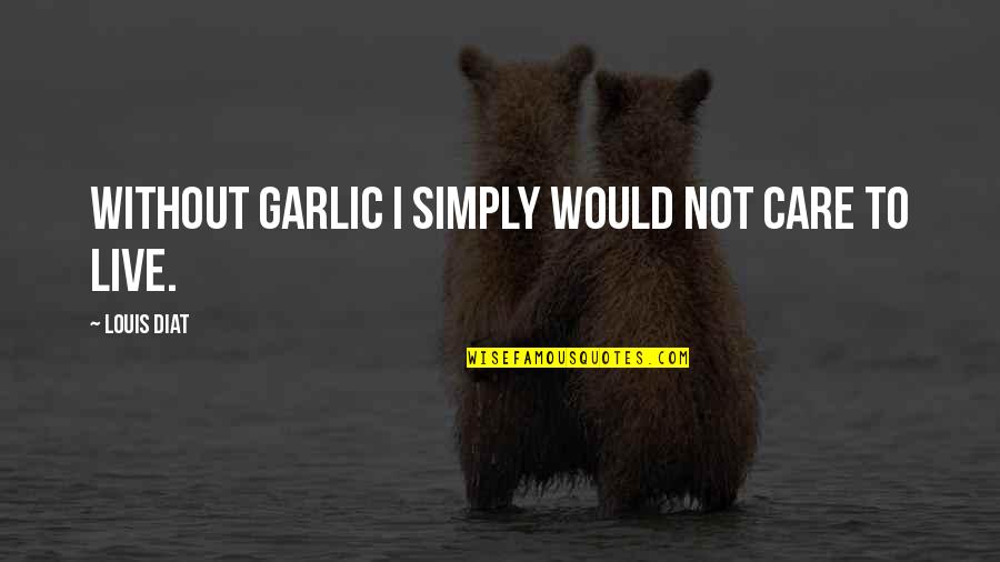 Gatinhos A Mear Quotes By Louis Diat: Without garlic I simply would not care to
