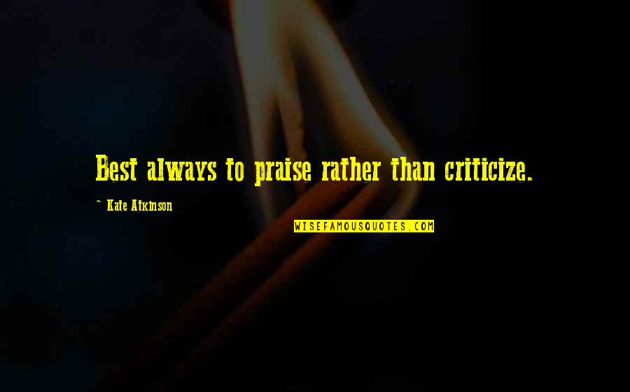 Gatinhos Fofos Quotes By Kate Atkinson: Best always to praise rather than criticize. Gatinhos Fofos Quotes By Kate Atkinson: Best always to praise rather than criticize.