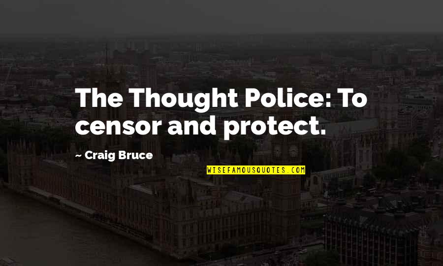 Gatis Kandis Quotes By Craig Bruce: The Thought Police: To censor and protect. Gatis Kandis Quotes By Craig Bruce: The Thought Police: To censor and protect.