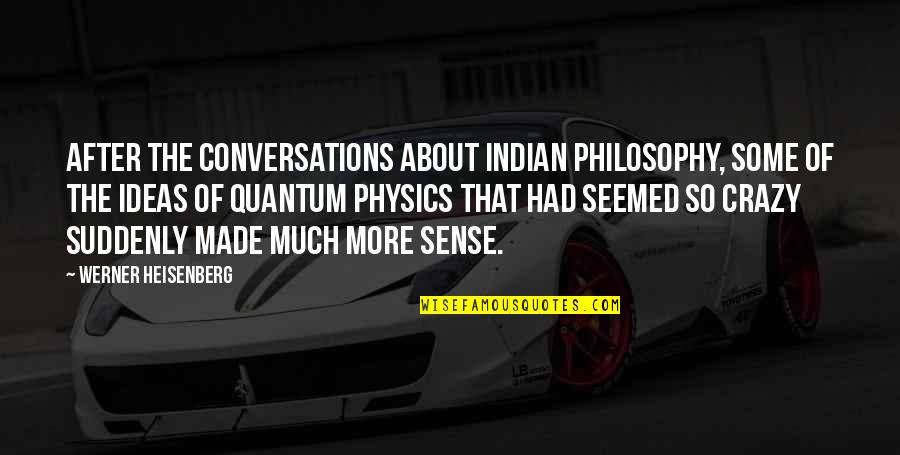 Gatiss And Moffat Quotes By Werner Heisenberg: After the conversations about Indian philosophy, some of Gatiss And Moffat Quotes By Werner Heisenberg: After the conversations about Indian philosophy, some of