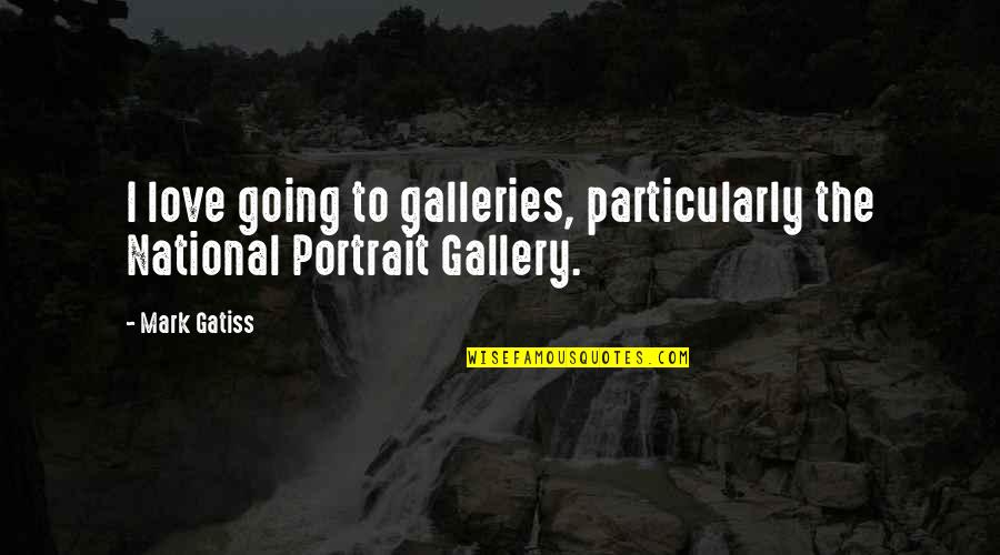 Gatiss Mark Quotes By Mark Gatiss: I love going to galleries, particularly the National