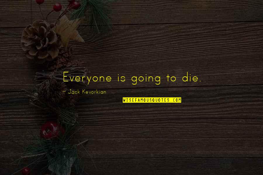 Gatitos Quotes By Jack Kevorkian: Everyone is going to die. Gatitos Quotes By Jack Kevorkian: Everyone is going to die.