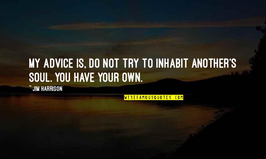 Gator Movie Quotes By Jim Harrison: My advice is, do not try to inhabit