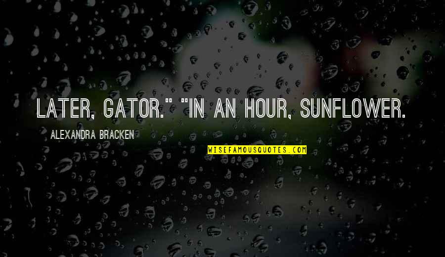 Gator Quotes By Alexandra Bracken: Later, gator." "In an hour, sunflower.