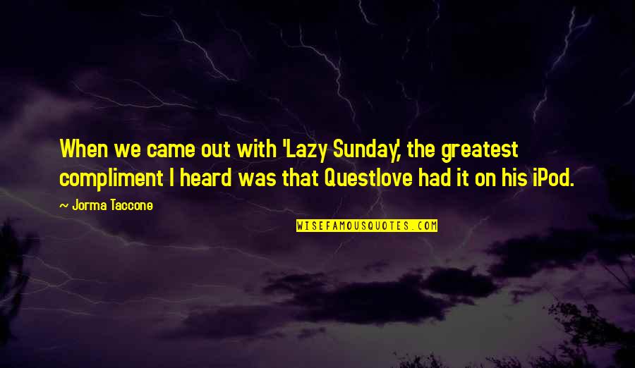 Gatrillion Quotes By Jorma Taccone: When we came out with 'Lazy Sunday,' the