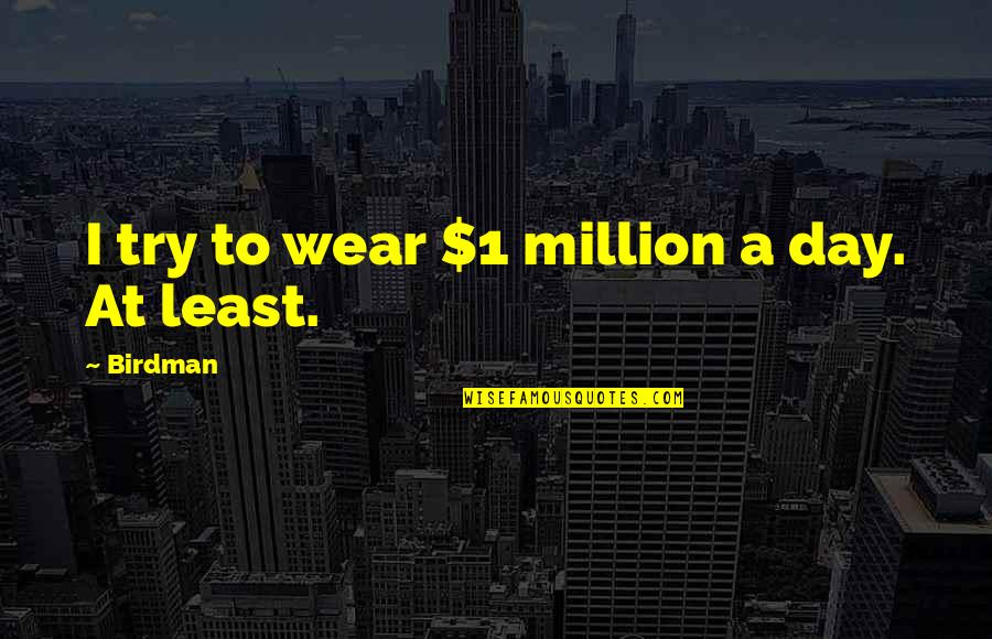 Gats Quotes By Birdman: I try to wear $1 million a day.