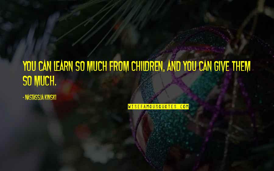 Gats Quotes By Nastassja Kinski: You can learn so much from children, and