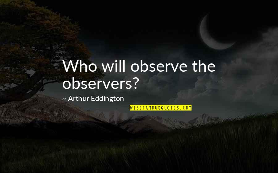 Gatsby And Daisys Love Quotes By Arthur Eddington: Who will observe the observers?