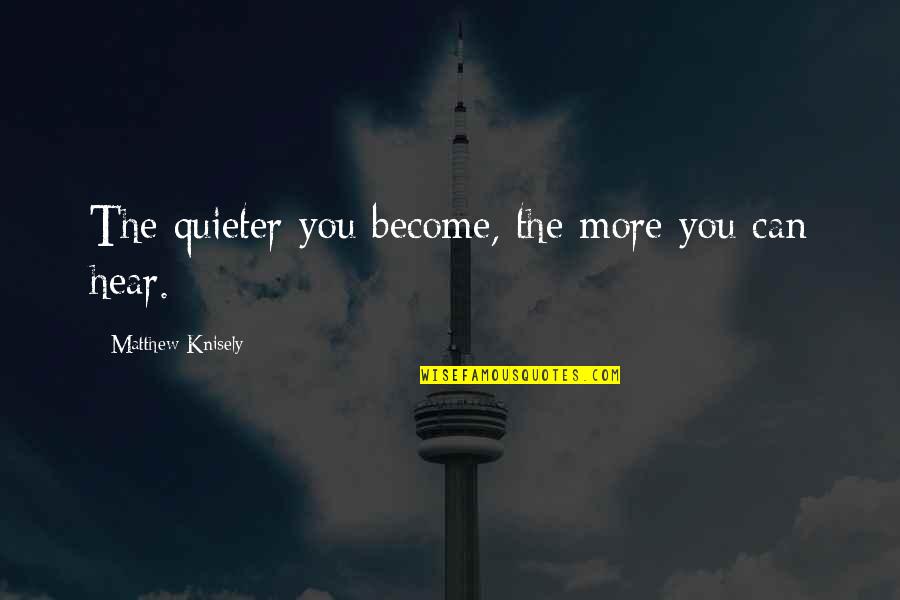 Gatsby Become Rich For Daisy Quotes By Matthew Knisely: The quieter you become, the more you can Gatsby Become Rich For Daisy Quotes By Matthew Knisely: The quieter you become, the more you can