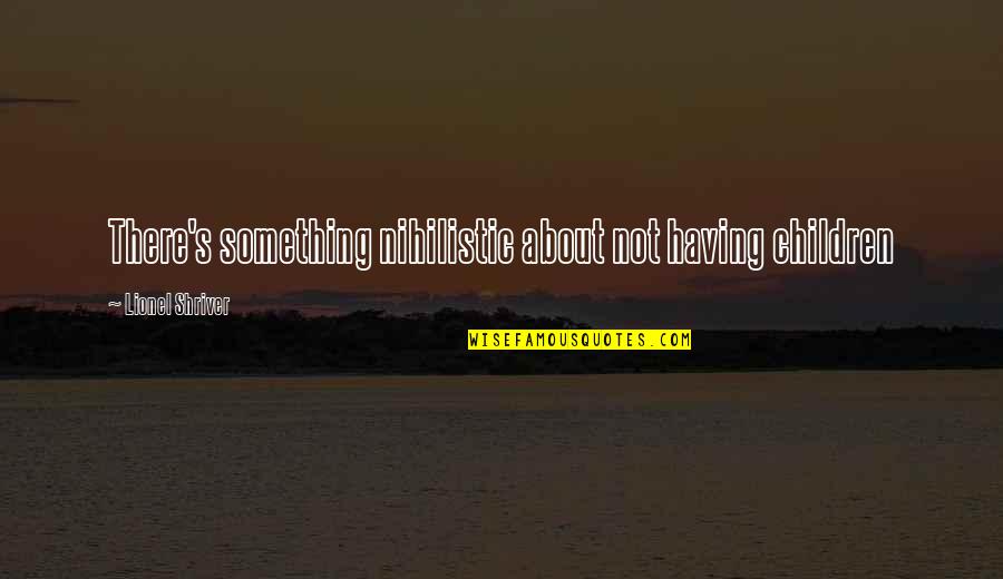 Gatsby Being Rich Quotes By Lionel Shriver: There's something nihilistic about not having children