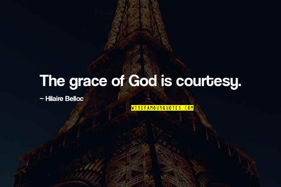 Gatsby Being Wealthy Quotes By Hilaire Belloc: The grace of God is courtesy.