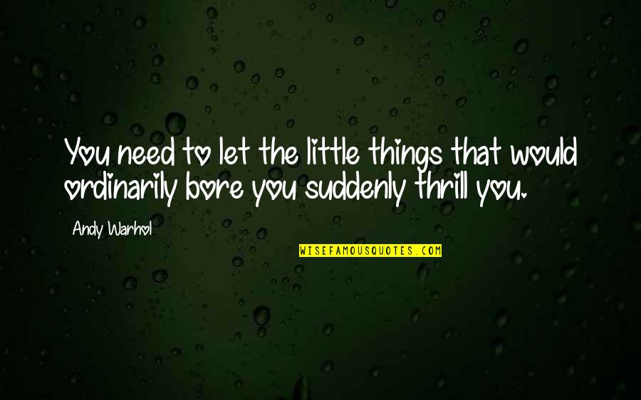 Gatsby Books Quotes By Andy Warhol: You need to let the little things that