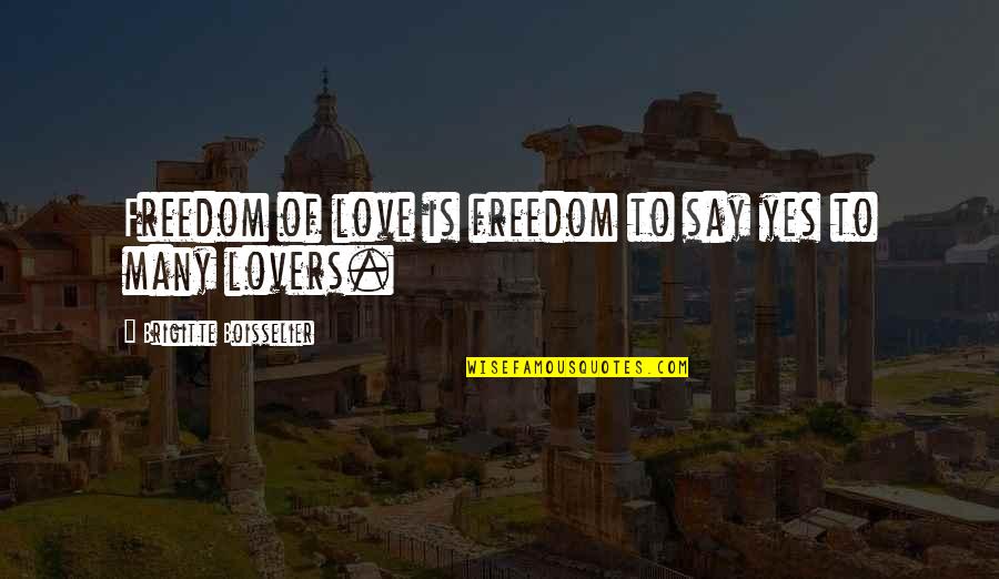 Gatsby Books Quotes By Brigitte Boisselier: Freedom of love is freedom to say yes Gatsby Books Quotes By Brigitte Boisselier: Freedom of love is freedom to say yes