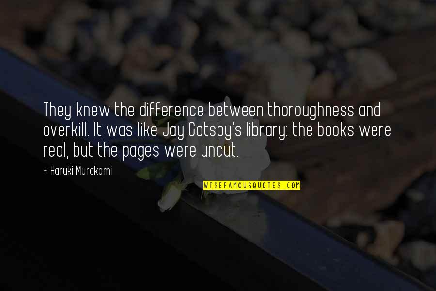 Gatsby Books Quotes By Haruki Murakami: They knew the difference between thoroughness and overkill. Gatsby Books Quotes By Haruki Murakami: They knew the difference between thoroughness and overkill.