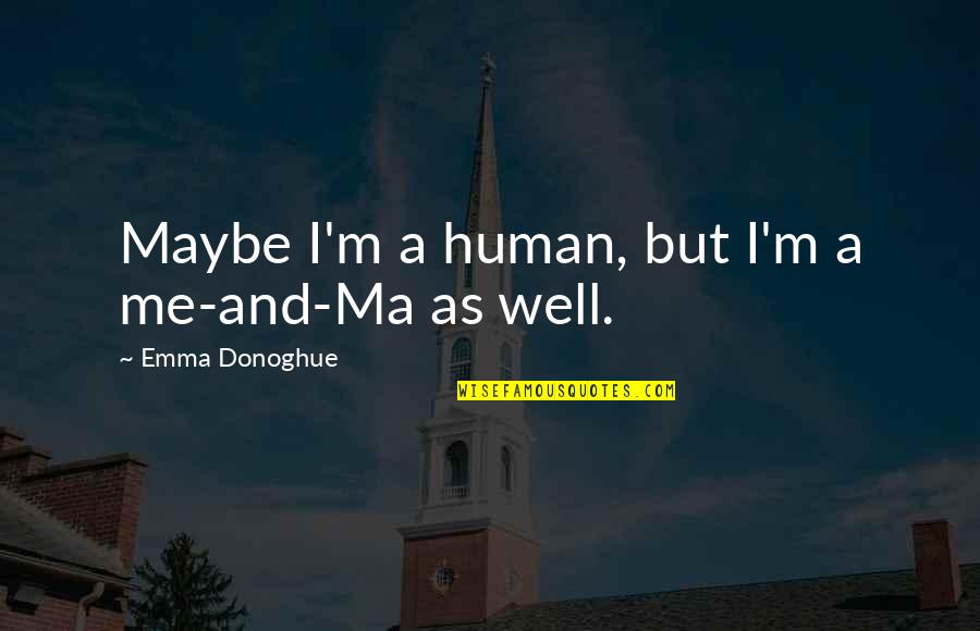 Gatsby Carelessness Quote Quotes By Emma Donoghue: Maybe I'm a human, but I'm a me-and-Ma