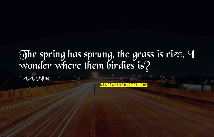 Gatsby Chapter 1 Quotes By A.A. Milne: The spring has sprung, the grass is rizz.