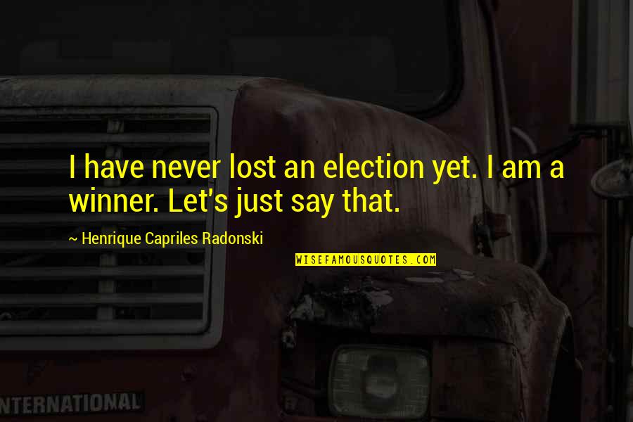 Gatsby Characteristics Quotes By Henrique Capriles Radonski: I have never lost an election yet. I