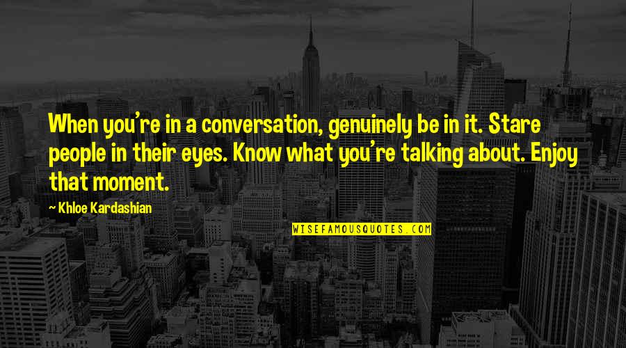 Gatsby Characteristics Quotes By Khloe Kardashian: When you're in a conversation, genuinely be in