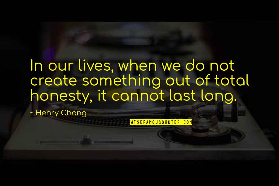 Gatsby Characterization Quotes By Henry Chang: In our lives, when we do not create