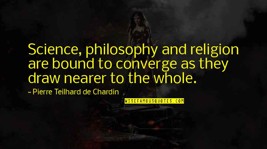 Gatsby Facade Quotes By Pierre Teilhard De Chardin: Science, philosophy and religion are bound to converge