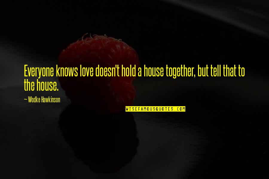 Gatsby Facade Quotes By Wodke Hawkinson: Everyone knows love doesn't hold a house together,