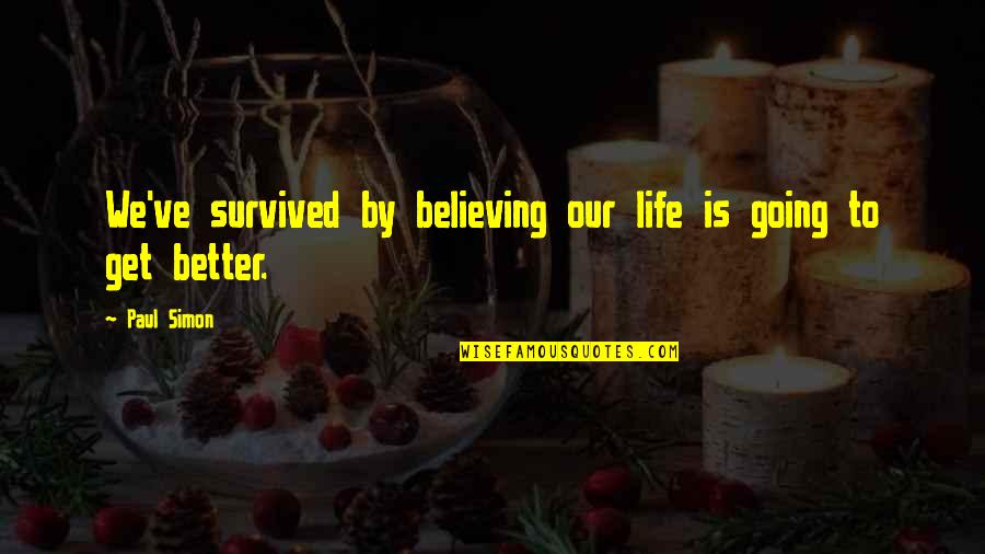 Gatsby Gaining Wealth Quotes By Paul Simon: We've survived by believing our life is going