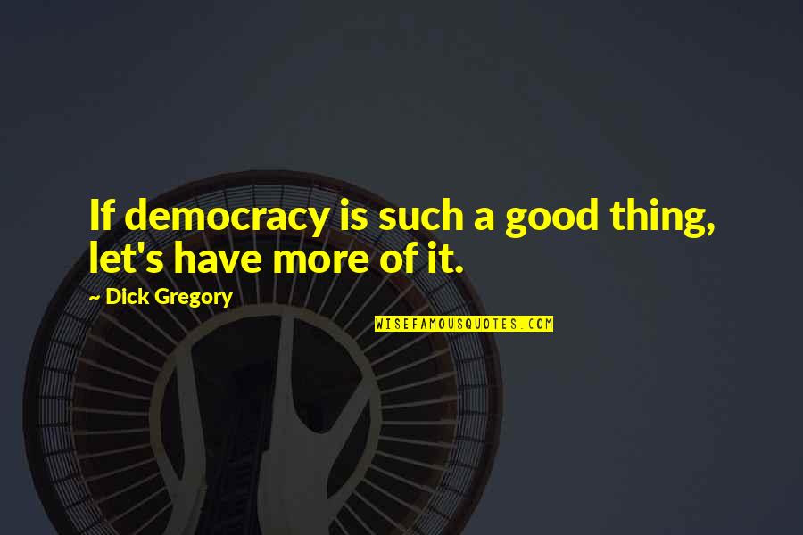 Gatsby Immoral Quotes By Dick Gregory: If democracy is such a good thing, let's