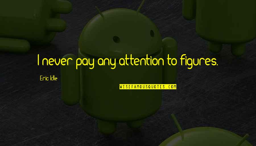 Gatsby Immoral Quotes By Eric Idle: I never pay any attention to figures.