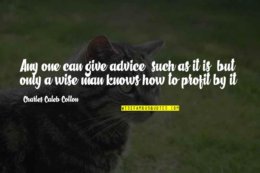 Gatsby In Chapter 2 Quotes By Charles Caleb Colton: Any one can give advice, such as it Gatsby In Chapter 2 Quotes By Charles Caleb Colton: Any one can give advice, such as it