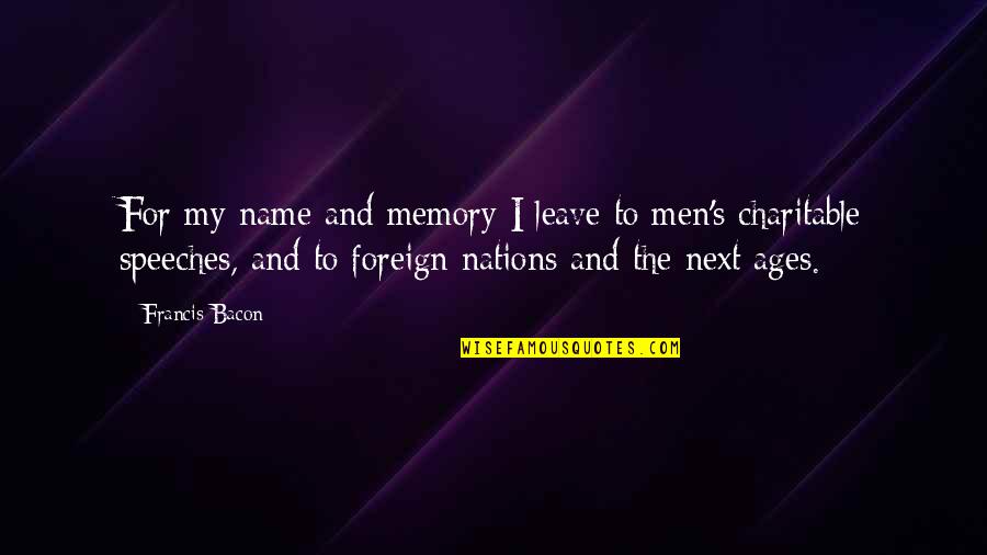 Gatsby In Chapter 2 Quotes By Francis Bacon: For my name and memory I leave to